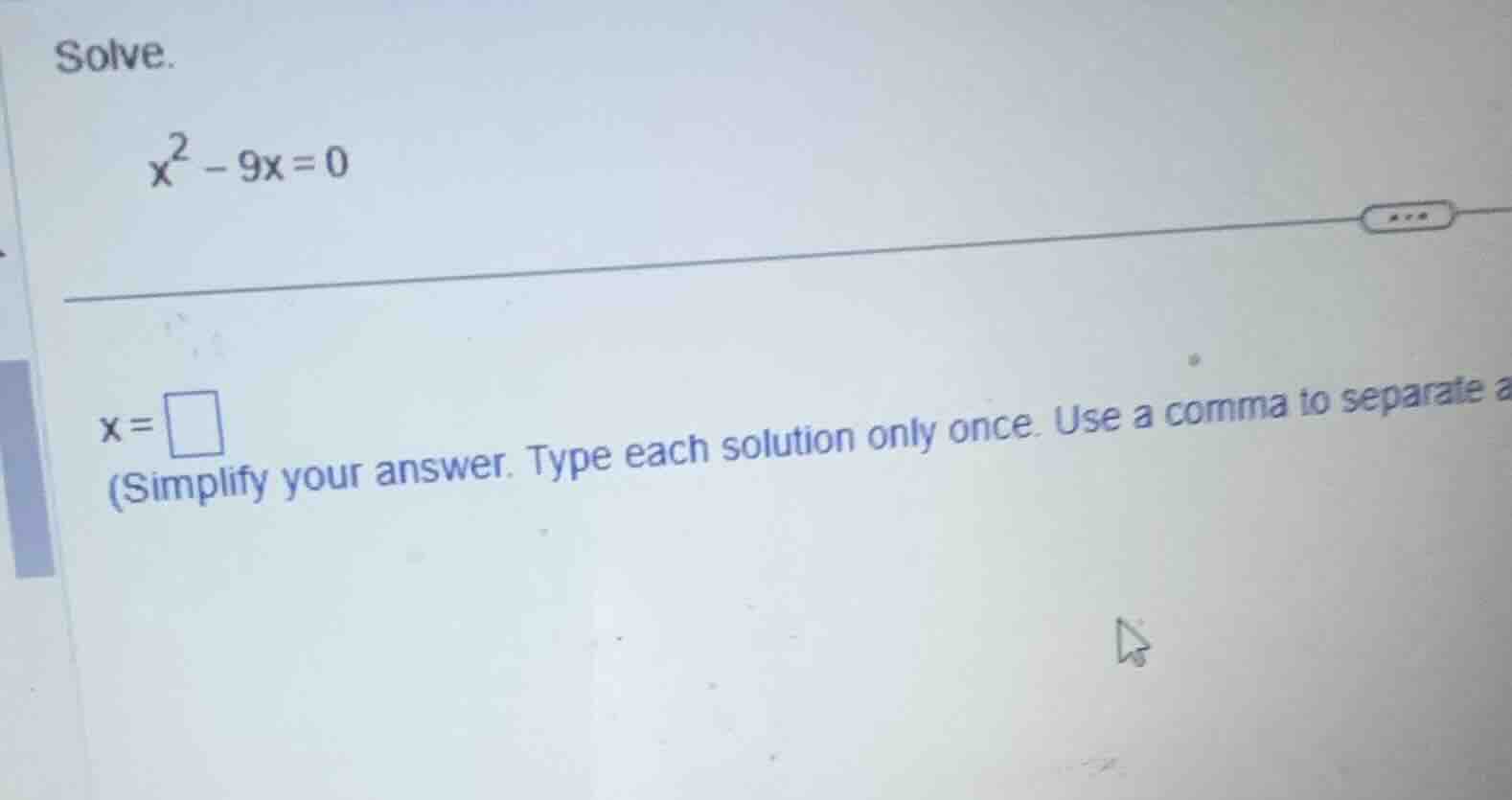 solve. \\x^2 - 9x = 0\\ \\(x = \\square\\) (simplify your answer. type …