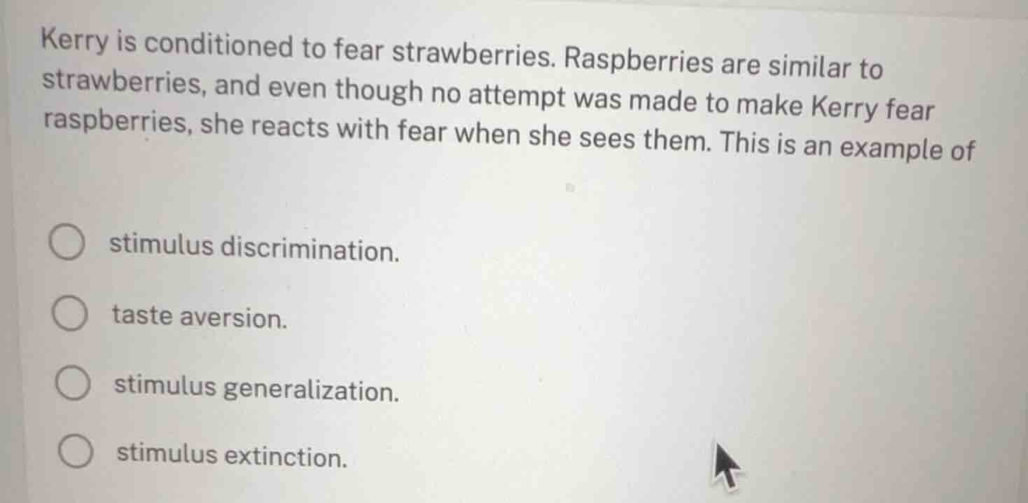 kerry is conditioned to fear strawberries. raspberries are similar to s…