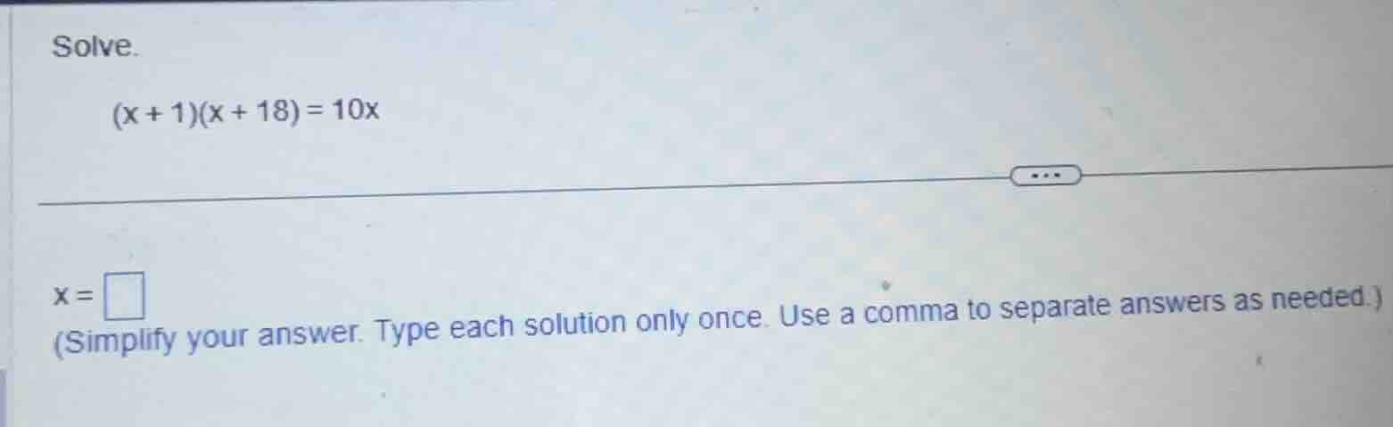 solve. \\(x + 1)(x + 18) = 10x\\ \\(x = \\square\\) (simplify your answ…