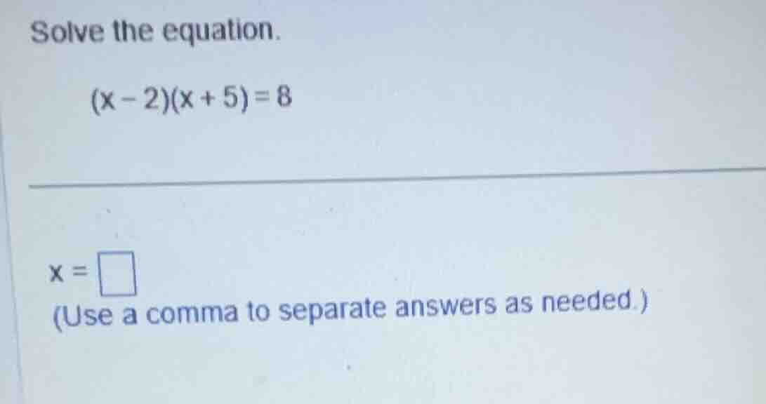 solve the equation. \\(x - 2)(x + 5) = 8\\ \\(x = \\square\\) (use a co…