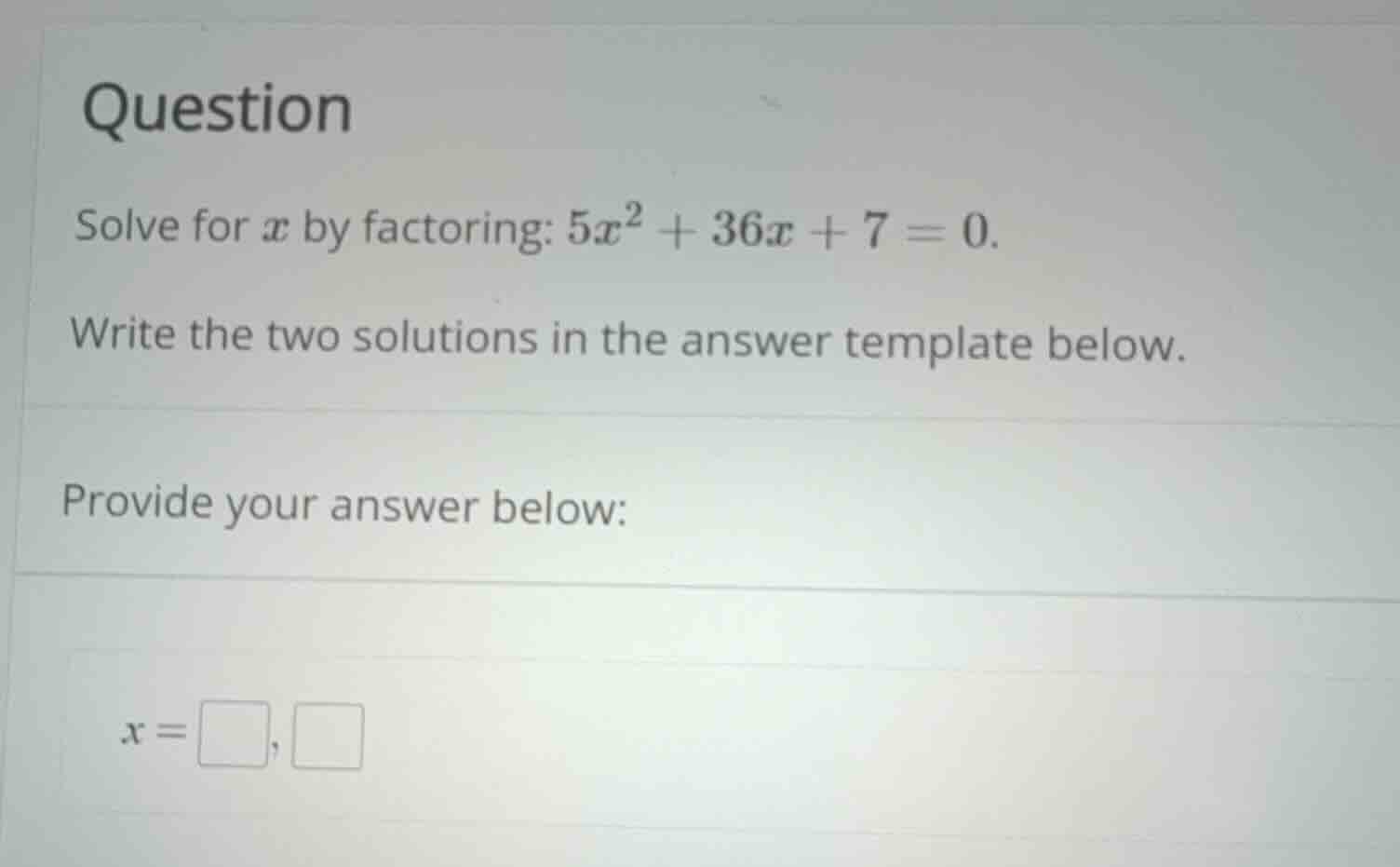 question solve for \\(x\\) by factoring: \\(5x^2 + 36x + 7 = 0\\). writ…