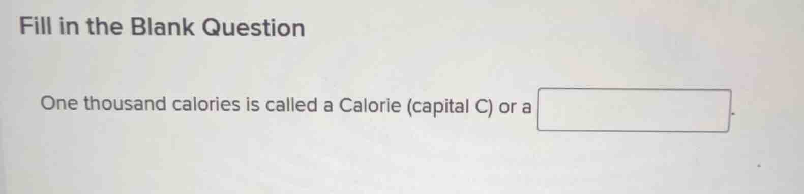 fill in the blank question one thousand calories is called a calorie (c…