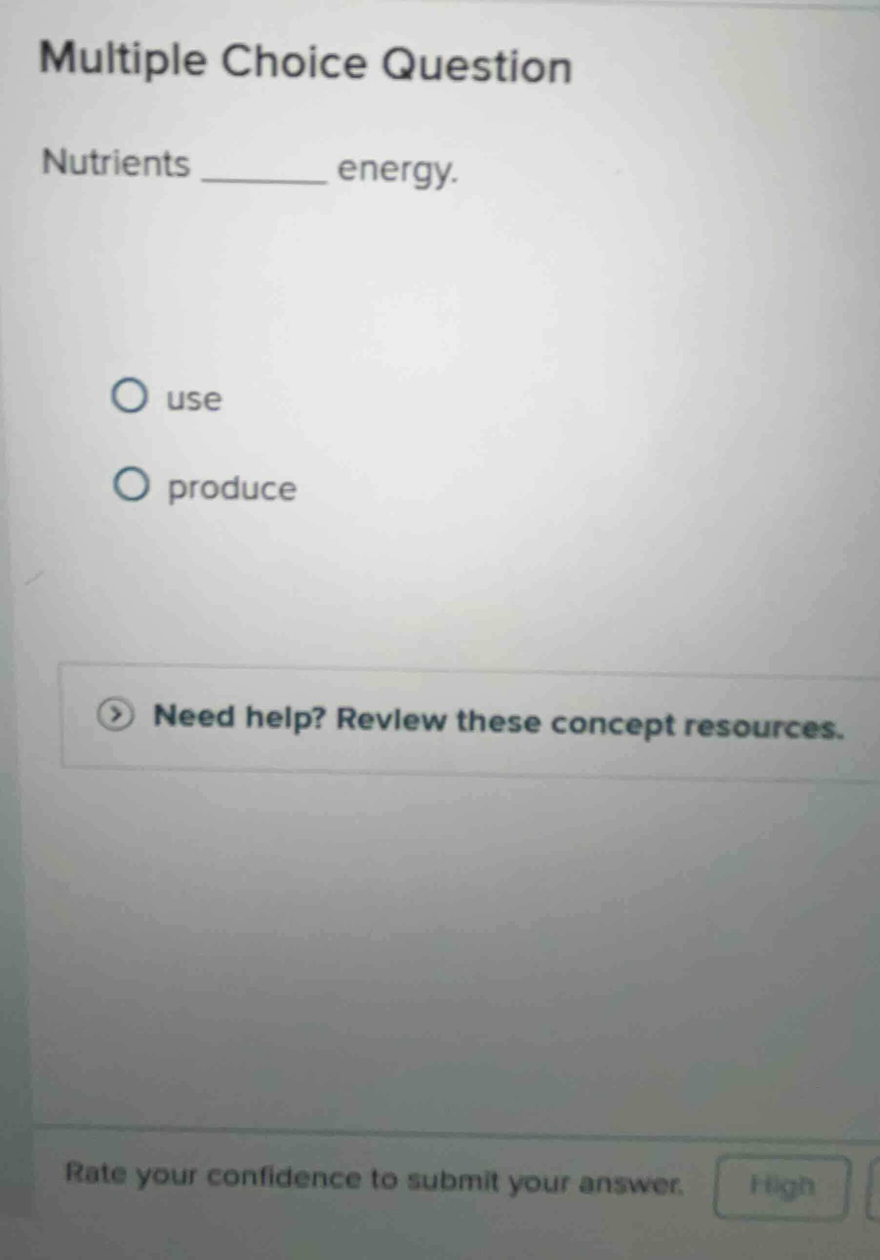 multiple choice question nutrients ______ energy. - use - produce