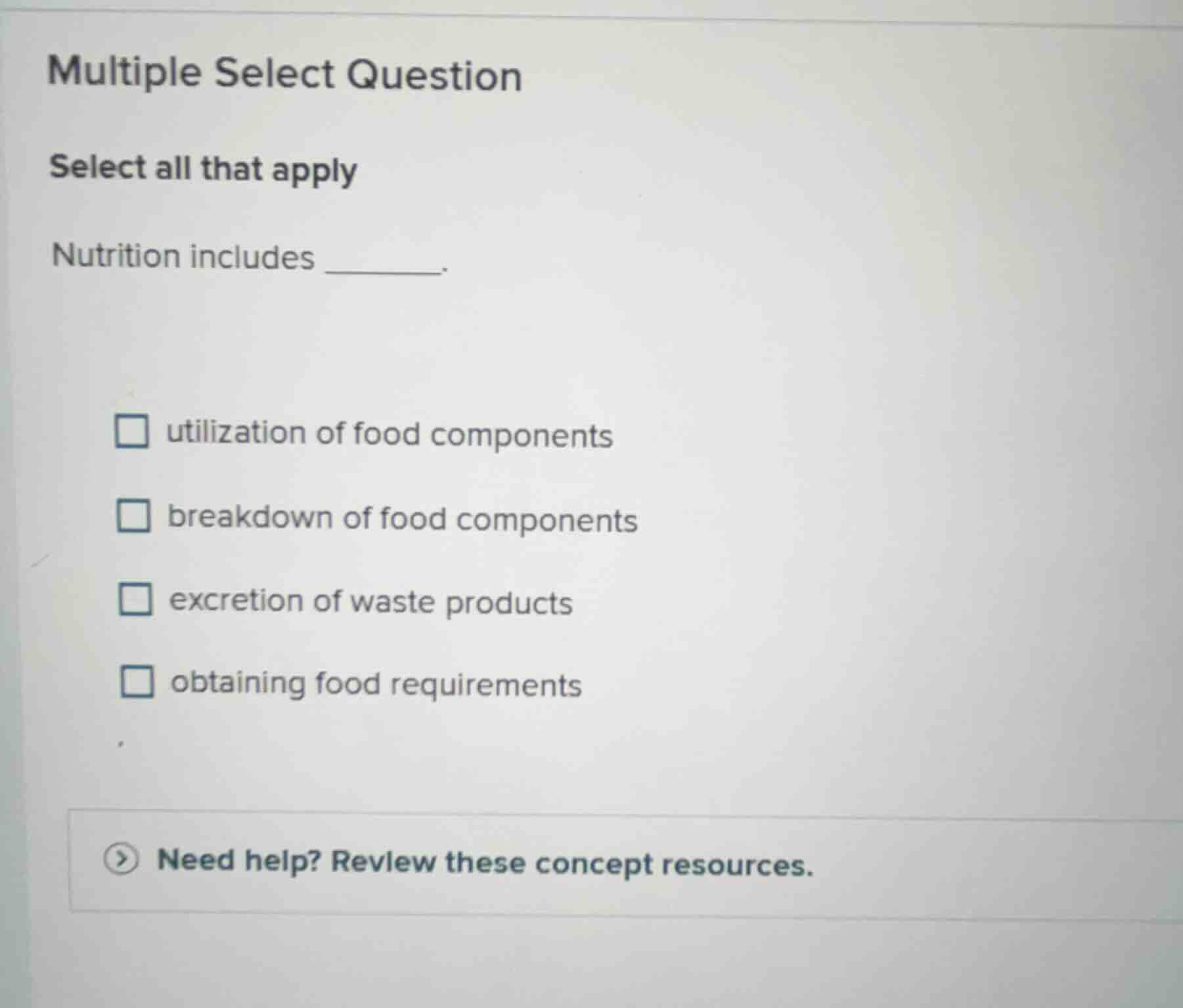 multiple select question select all that apply nutrition includes _____…