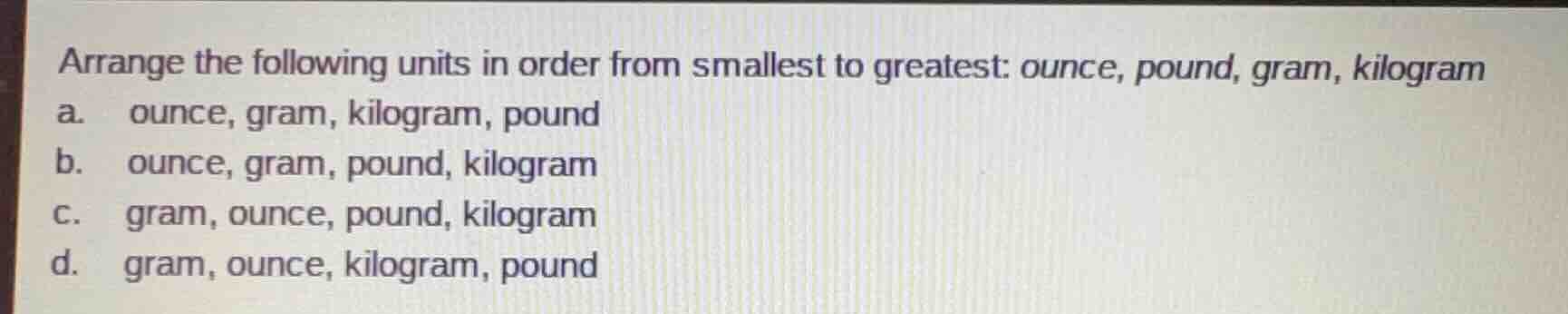 arrange the following units in order from smallest to greatest: ounce, …