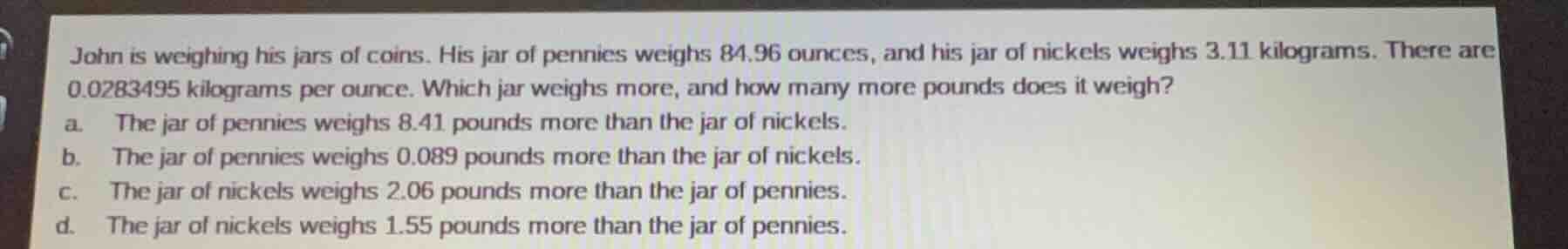 john is weighing his jars of coins. his jar of pennies weighs 84.96 oun…