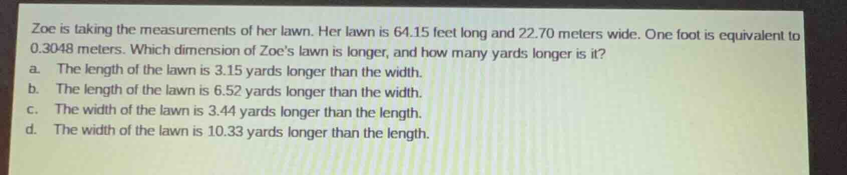 zoe is taking the measurements of her lawn. her lawn is 64.15 feet long…