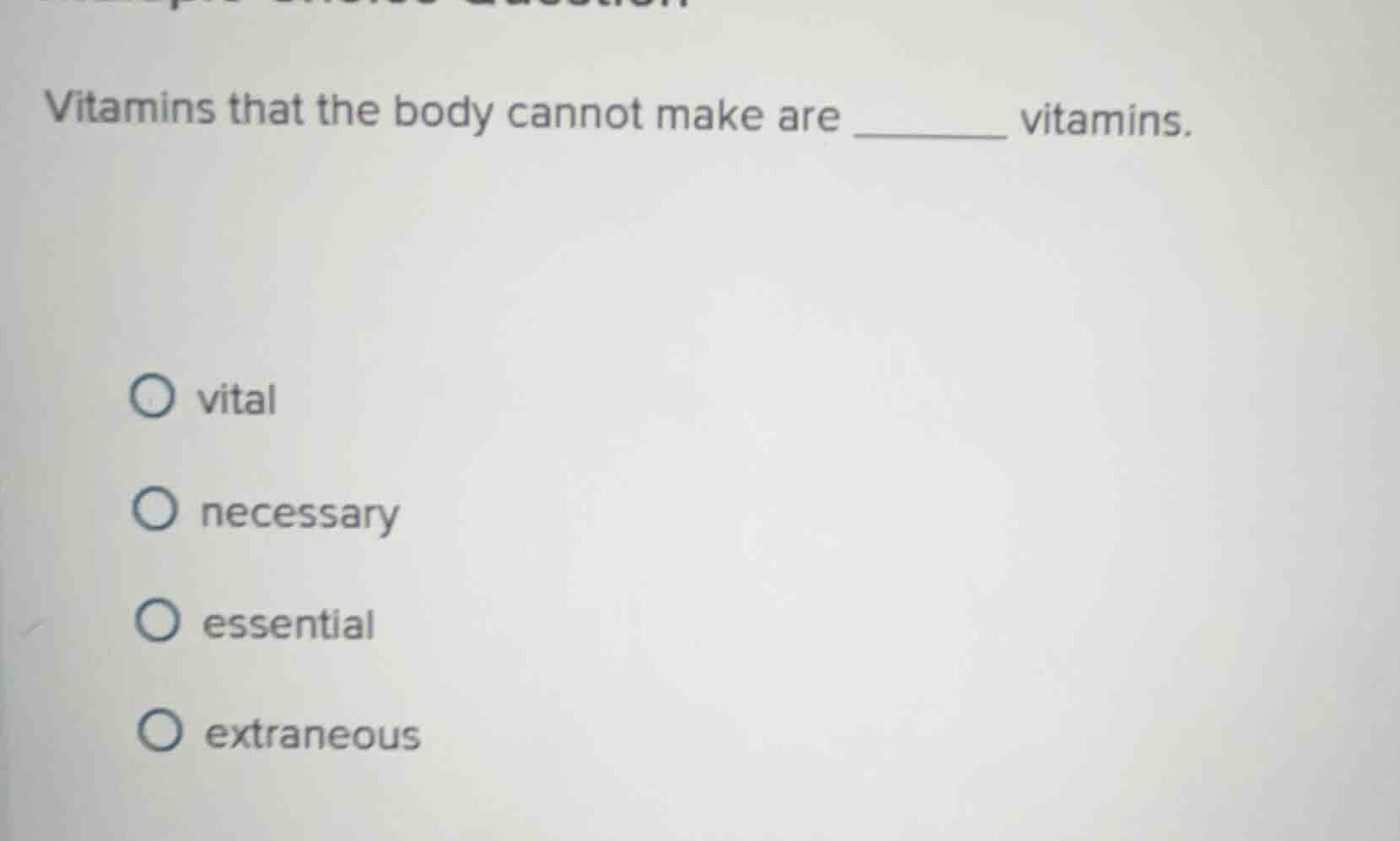 vitamins that the body cannot make are ________ vitamins. - vital - nec…