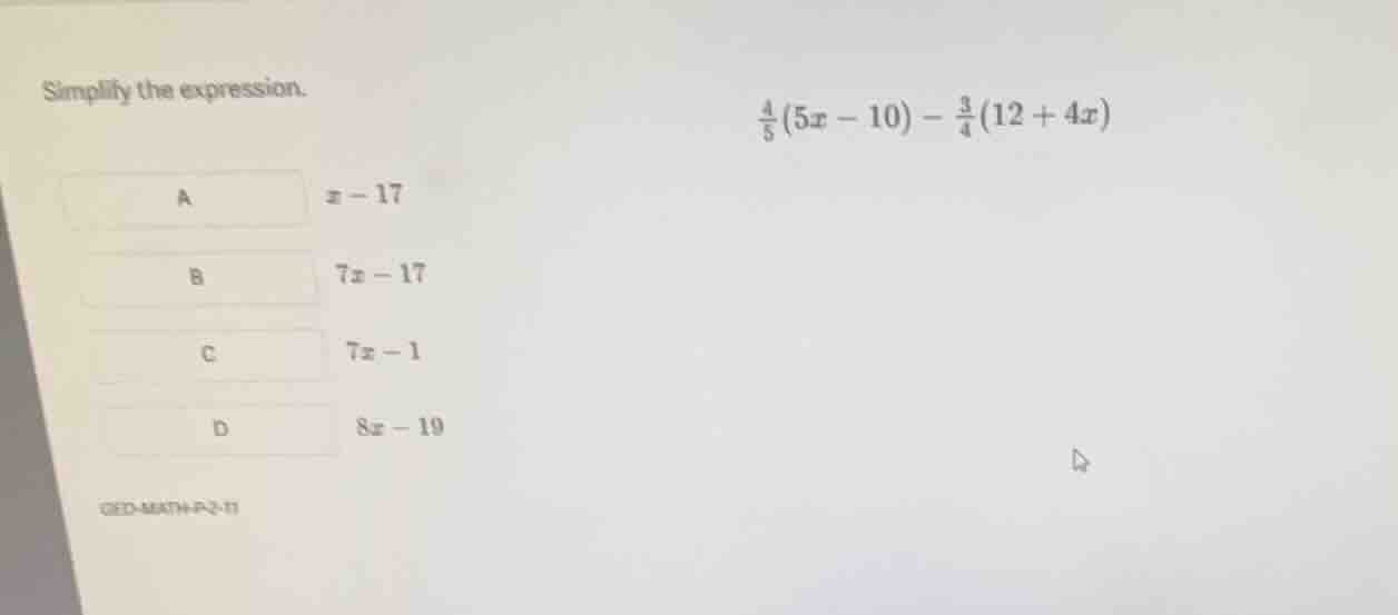 simplify the expression. \\\\frac{4}{5}(5x - 10) - \\frac{3}{4}(12 + 4x…