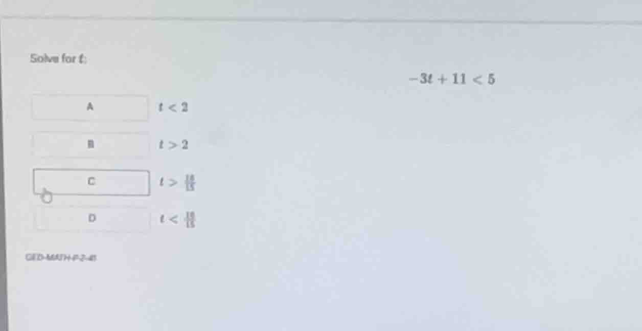 solve for (t): -3t + 11 < 5 a. (t < 2) b. (t > 2) c. (t > \frac{16}{3})…