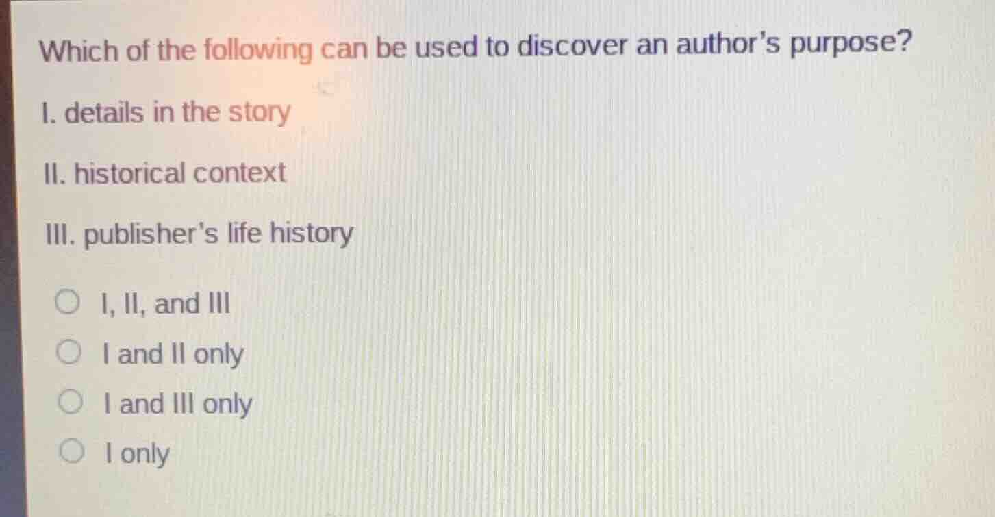 which of the following can be used to discover an authors purpose? i. d…