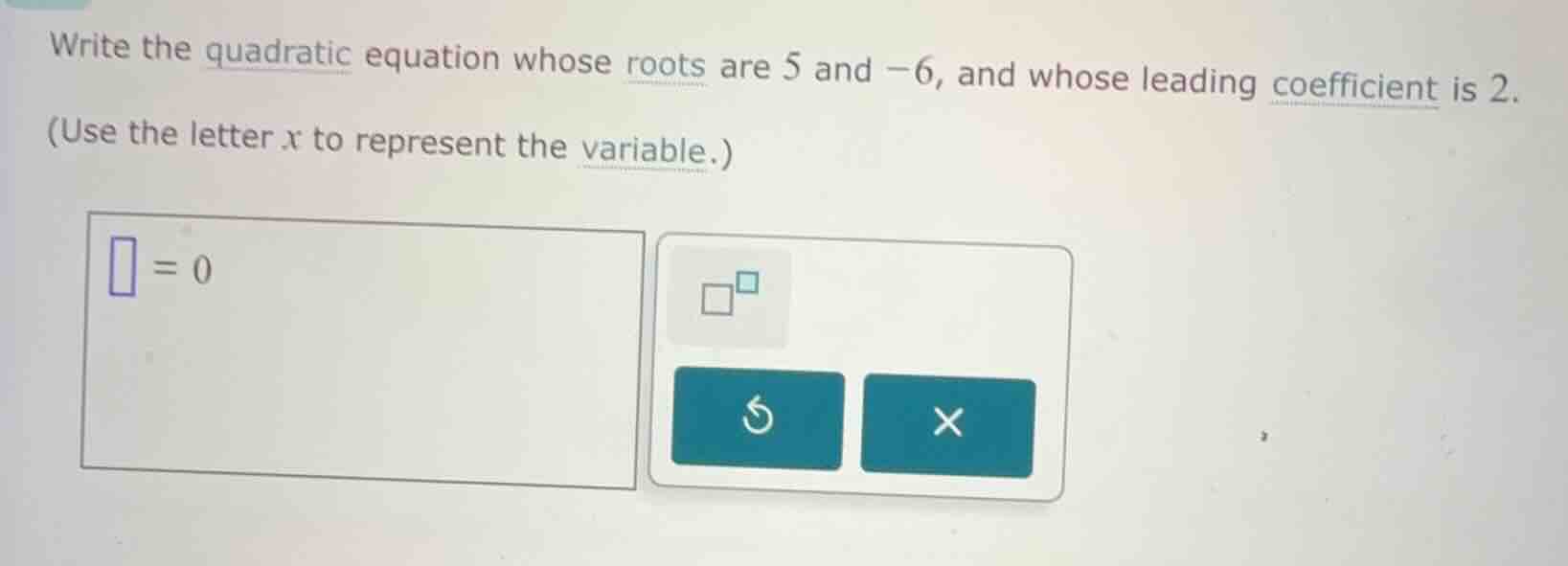 write the quadratic equation whose roots are 5 and -6, and whose leadin…