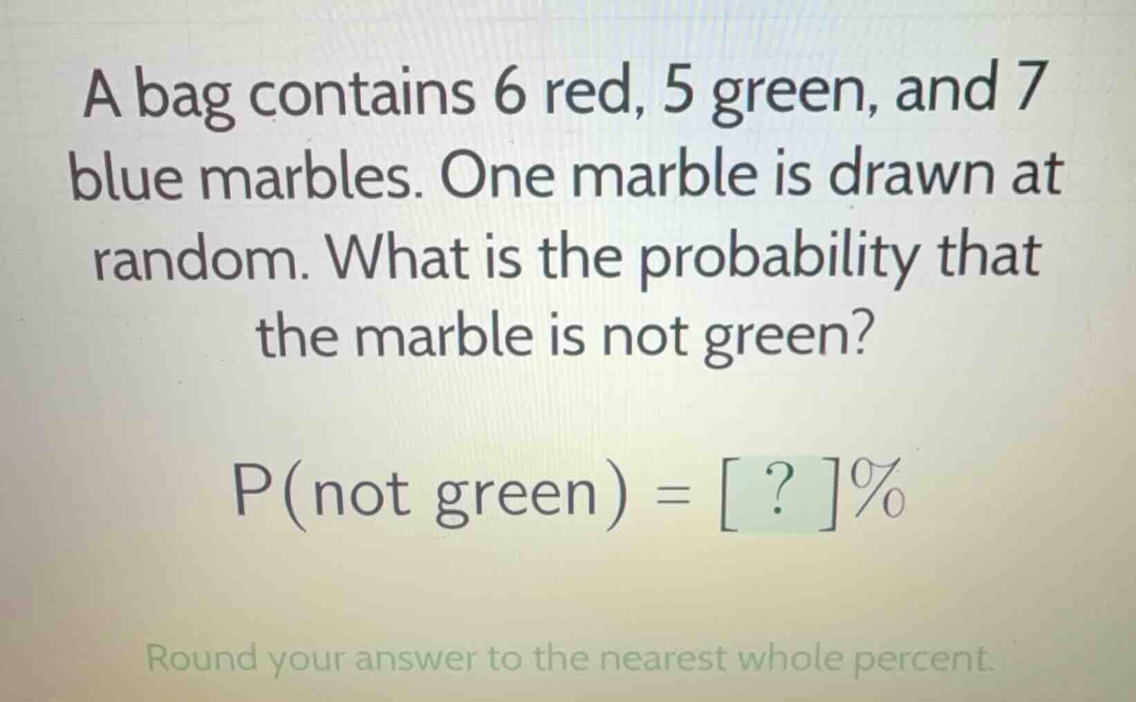 a bag contains 6 red, 5 green, and 7 blue marbles. one marble is drawn …