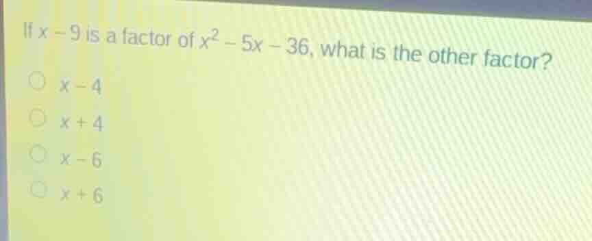 if \\(x - 9\\) is a factor of \\(x^2 - 5x - 36\\), what is the other fa…