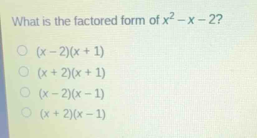 what is the factored form of (x^2 - x - 2)? * ((x - 2)(x + 1)) * ((x + …