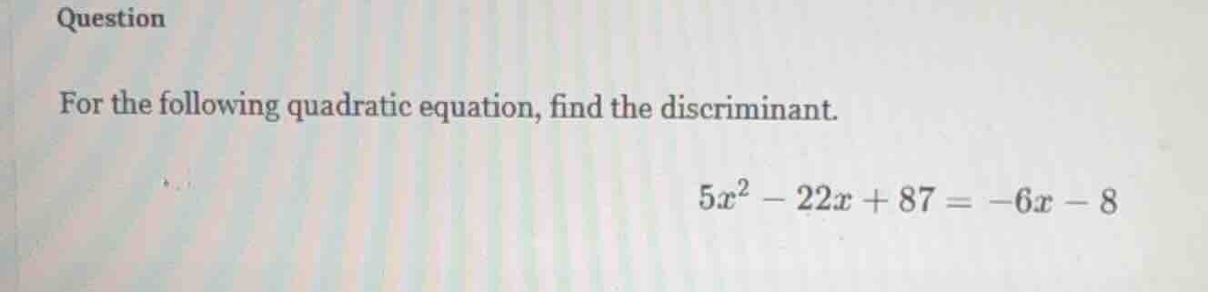 for the following quadratic equation, find the discriminant. \\5x^2 - 2…