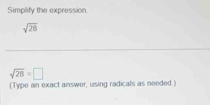 simplify the expression. \\\\sqrt{28}\\ \\\\sqrt{28} = \\square\\ (type…