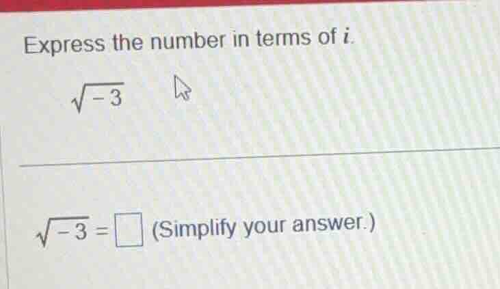 express the number in terms of (i). (sqrt{-3}) (sqrt{-3} = \\square) (s…