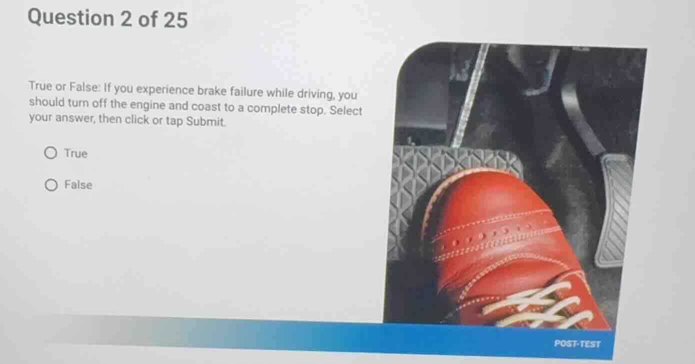 question 2 of 25 true or false: if you experience brake failure while d…