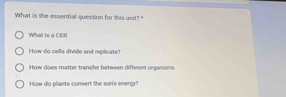 what is the essential question for this unit? * what is a cer how do ce…