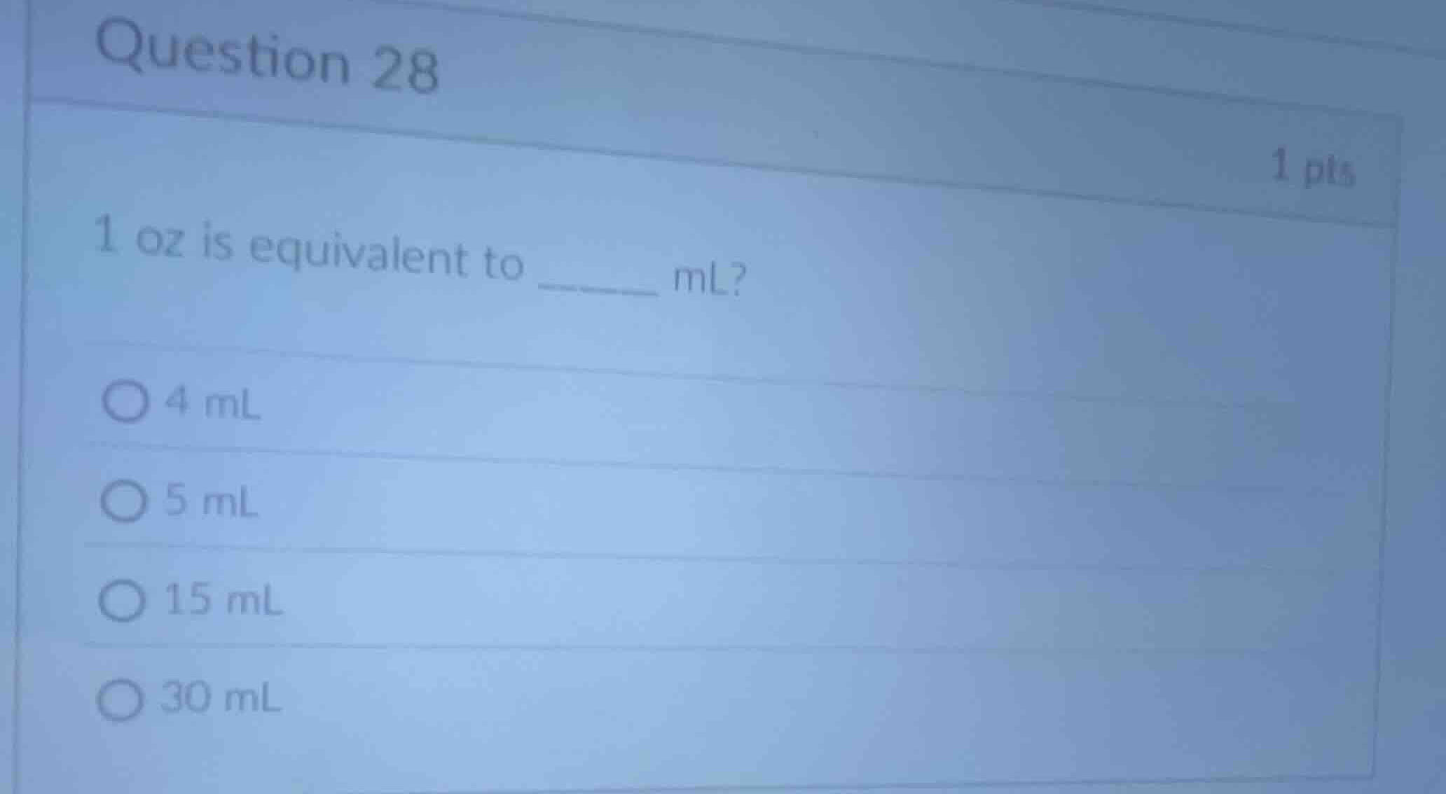 question 28 1 pts 1 oz is equivalent to ______ ml? 4 ml 5 ml 15 ml 30 ml