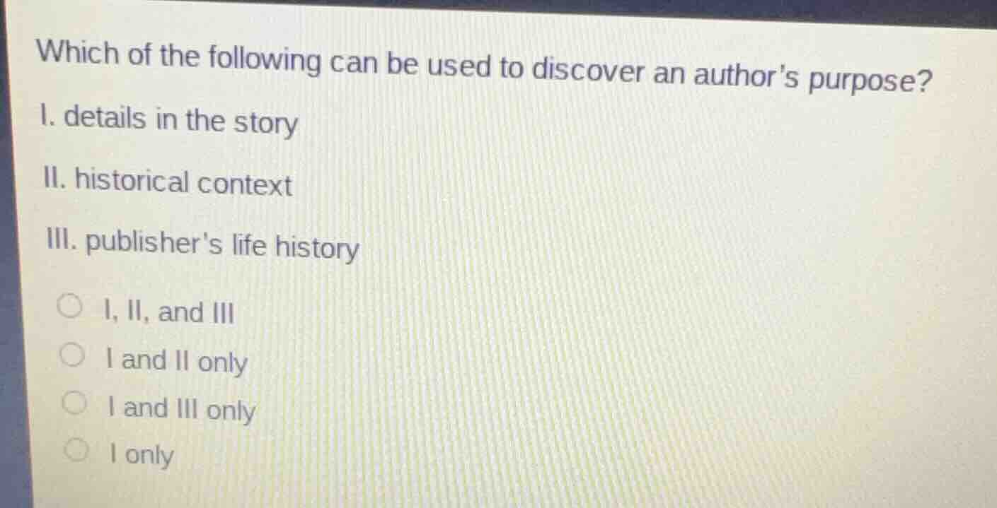 which of the following can be used to discover an authors purpose? i. d…