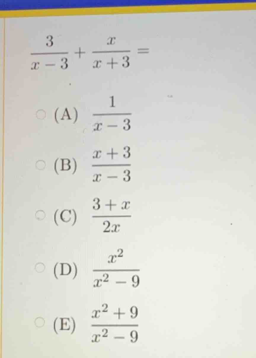 \\\\frac{3}{x - 3} + \\frac{x}{x + 3} =\\ (a) \\\\frac{1}{x - 3}\\ (b) …