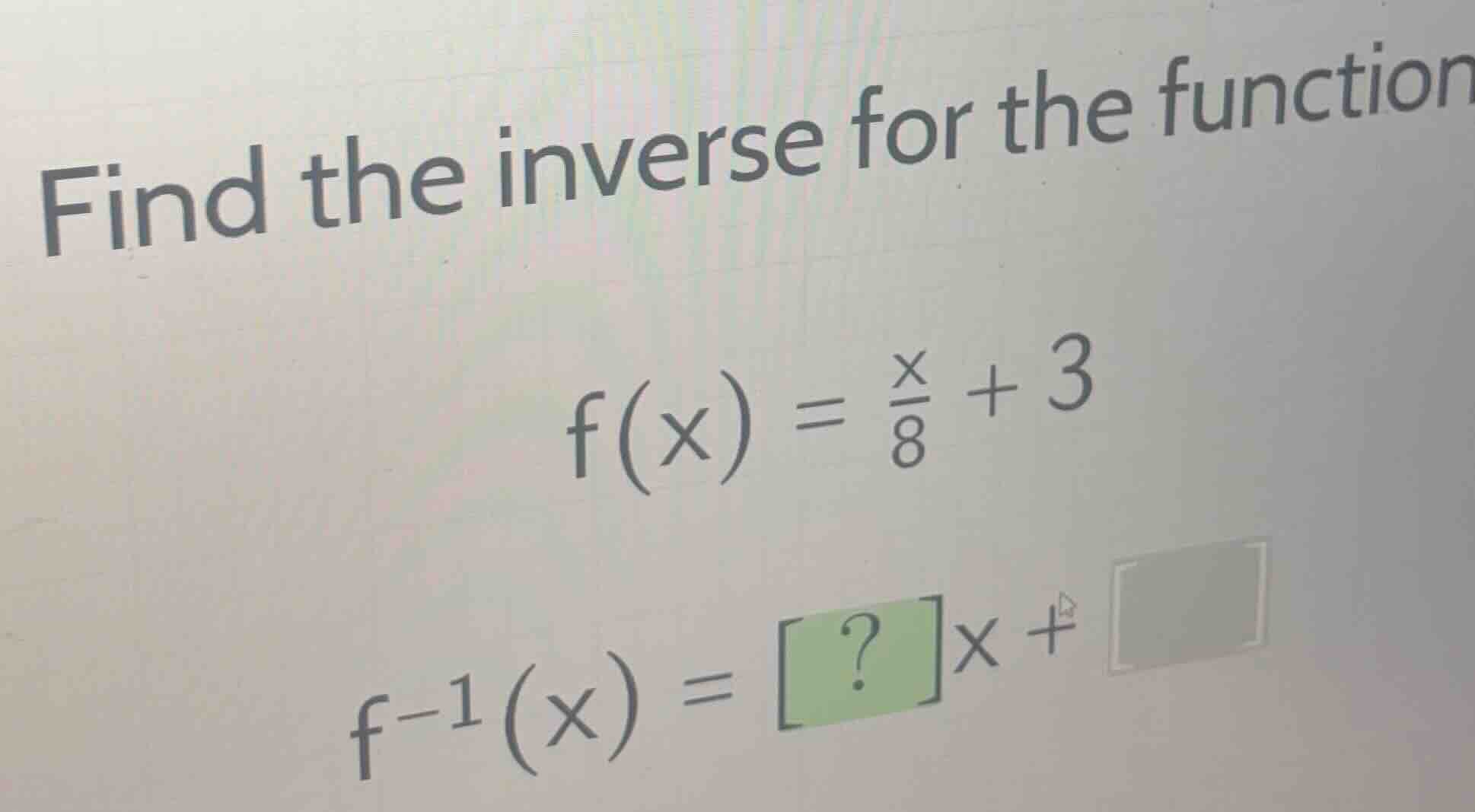 find the inverse for the function \\f(x) = \\frac{x}{8} + 3\\ \\f^{-1}(…