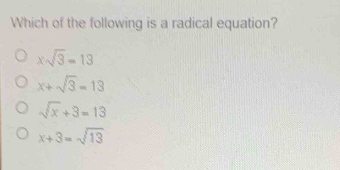 which of the following is a radical equation? \\(x\\sqrt{3} = 13\\) \\(…