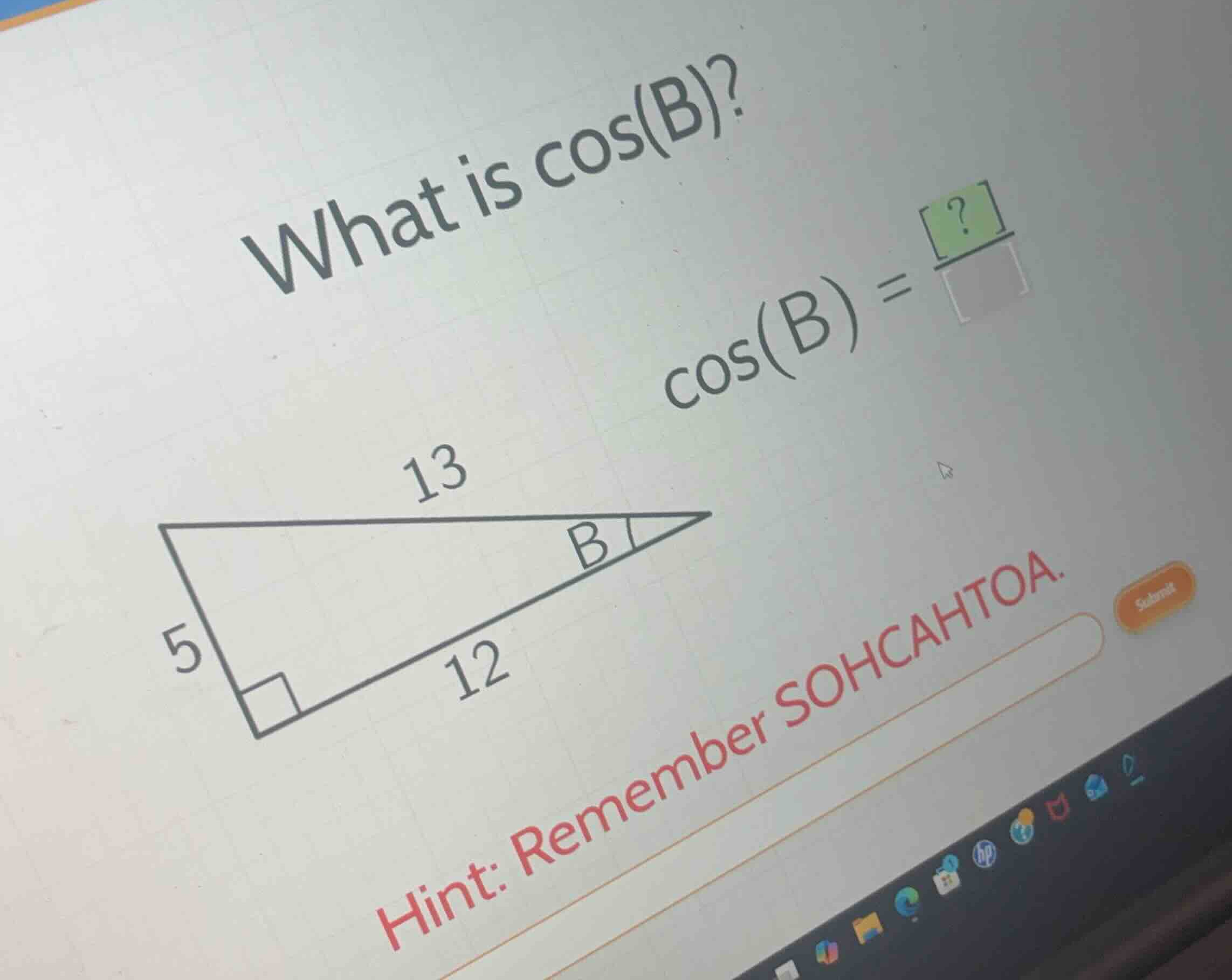 what is \\(\\cos(b)\\)? \\(\\cos(b) = \\frac{?}{}\\) hint: remember soh…