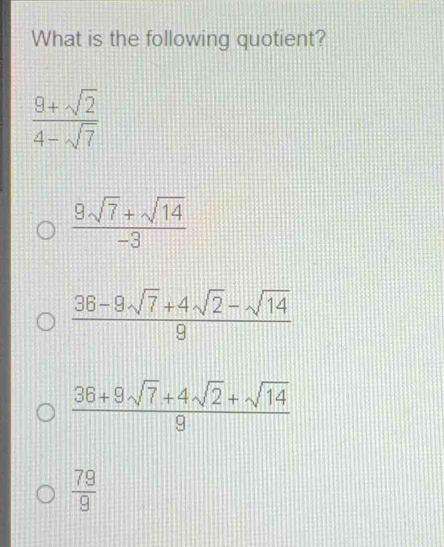what is the following quotient? \\frac{9+\\sqrt{2}}{4-\\sqrt{7}} \\circ…