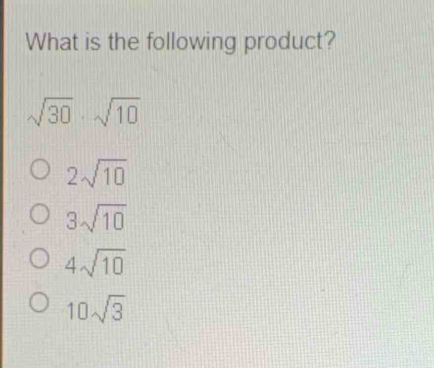 what is the following product? \\(\\sqrt{30} \\cdot \\sqrt{10}\\) * \\(…