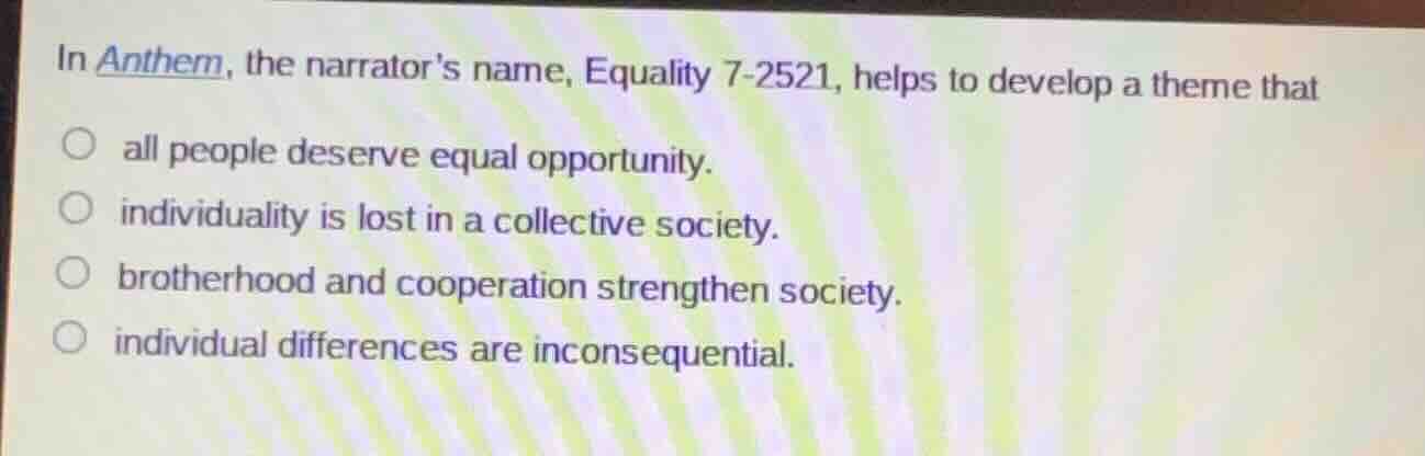 in anthem, the narrators name, equality 7-2521, helps to develop a them…