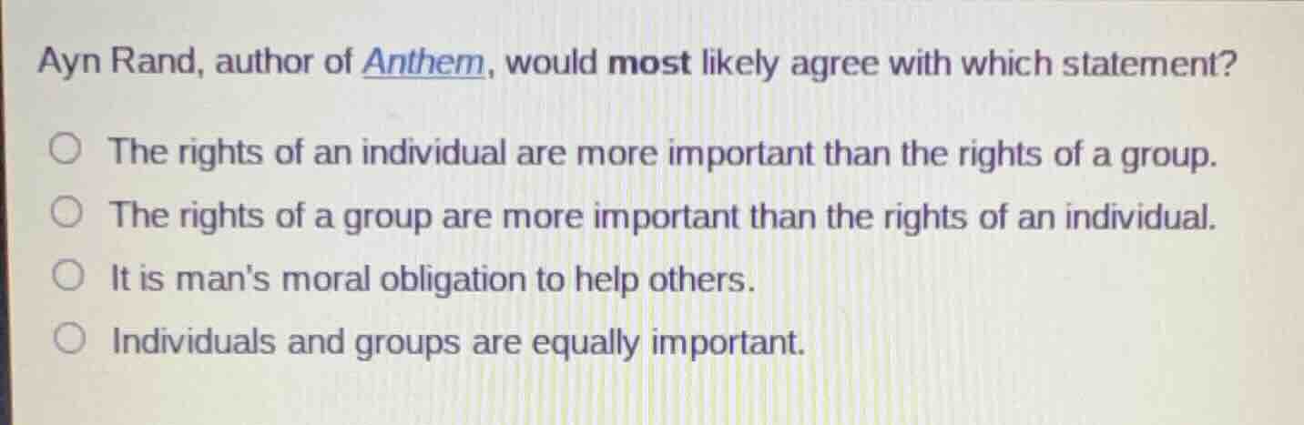 ayn rand, author of anthem, would most likely agree with which statemen…