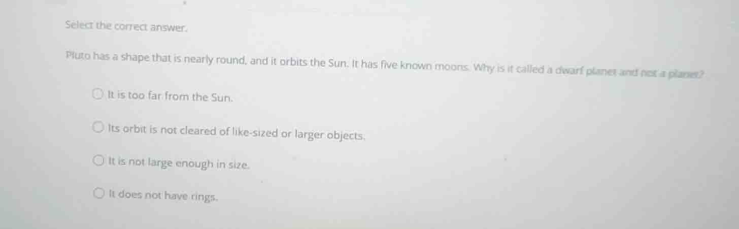 select the correct answer. pluto has a shape that is nearly round, and …