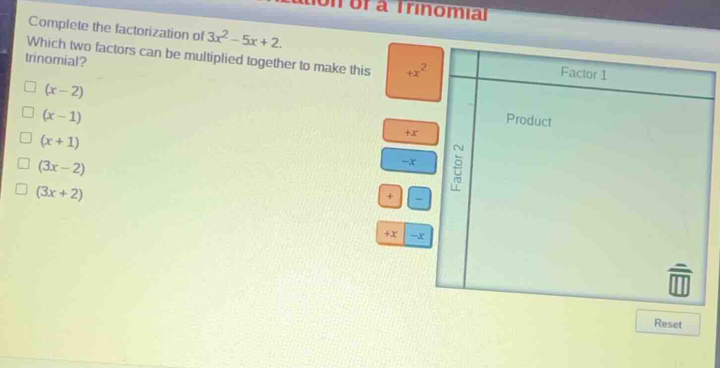 complete the factorization of (3x^2 - 5x + 2). which two factors can be…