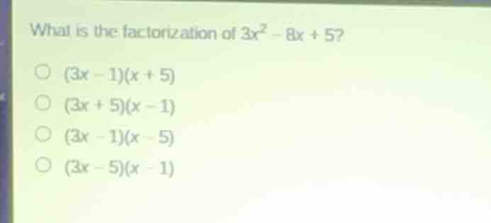 what is the factorization of (3x^2 - 8x + 5)? (3x - 1)(x + 5) (3x + 5)(…