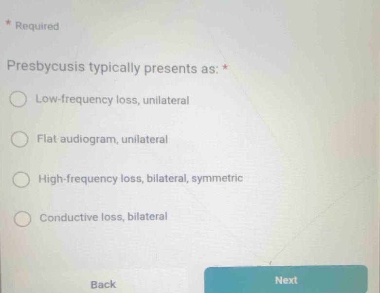 presbycusis typically presents as: low-frequency loss, unilateral flat …