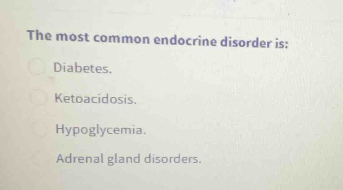 the most common endocrine disorder is: diabetes. ketoacidosis. hypoglyc…