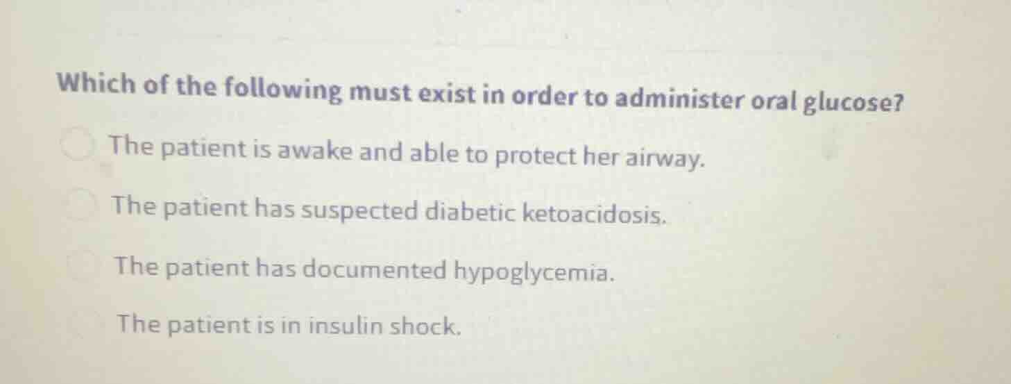 which of the following must exist in order to administer oral glucose? …