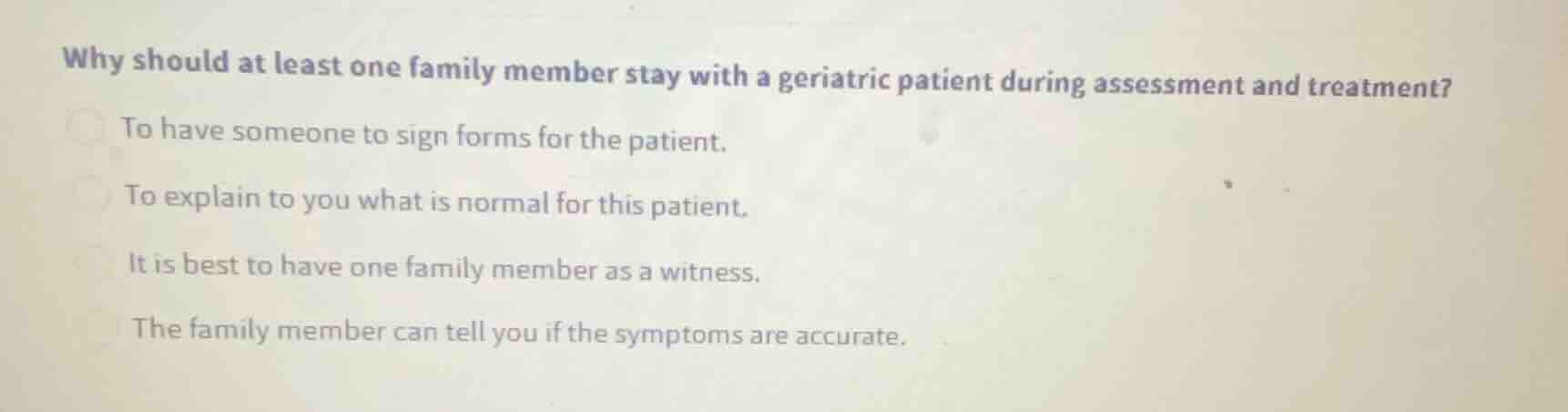 why should at least one family member stay with a geriatric patient dur…