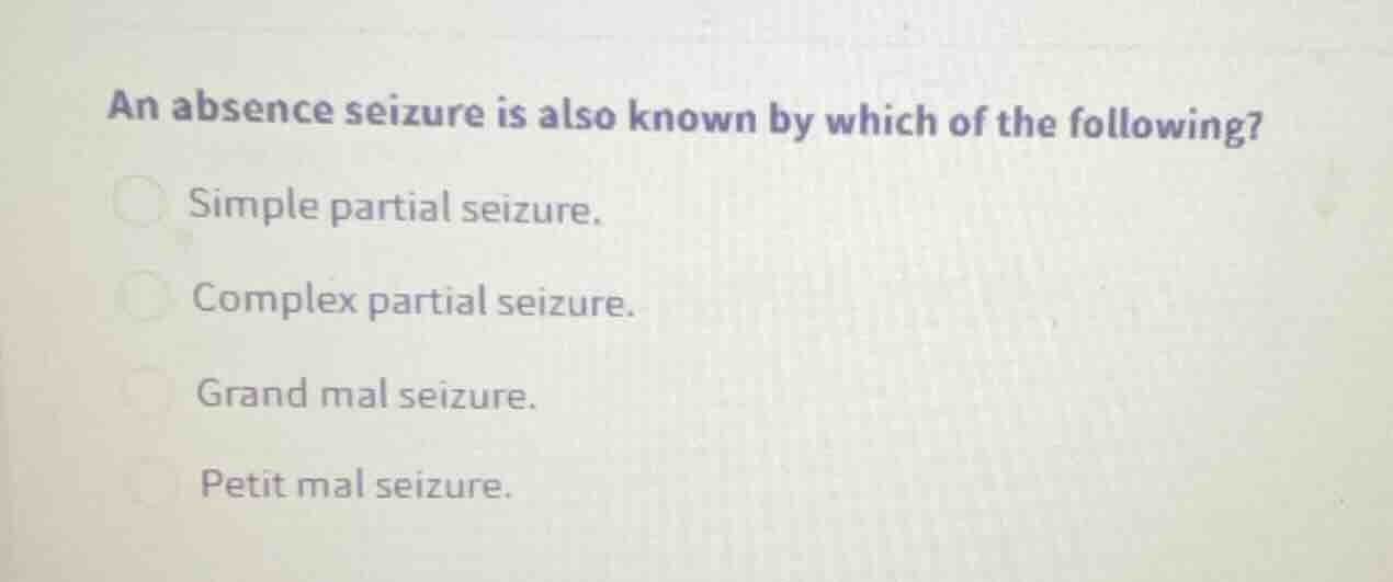 an absence seizure is also known by which of the following? simple part…