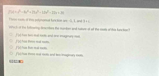 f(x) = x^5 - 8x^4 + 21x^3 - 12x^2 - 22x + 20 three roots of this polyno…