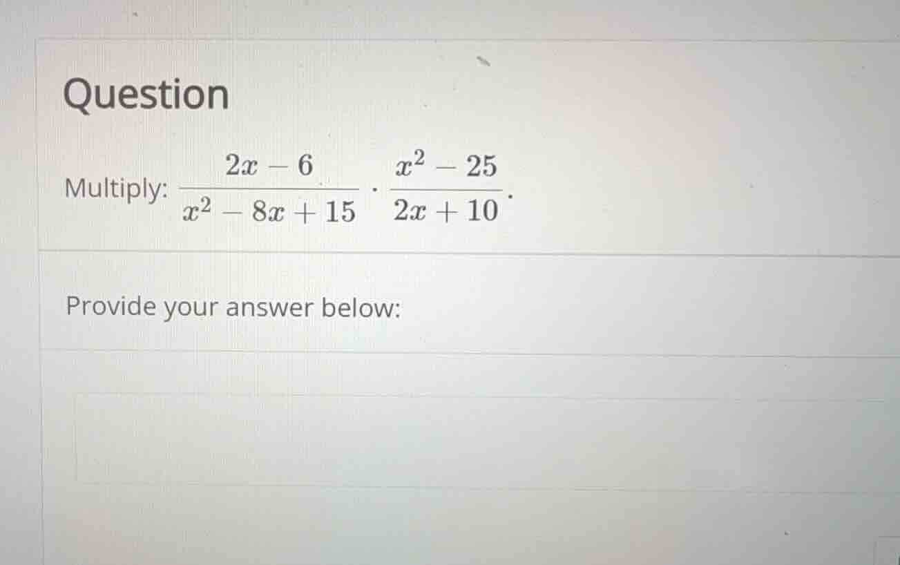 question multiply: \\(\\frac{2x - 6}{x^2 - 8x + 15} \\cdot \\frac{x^2 -…
