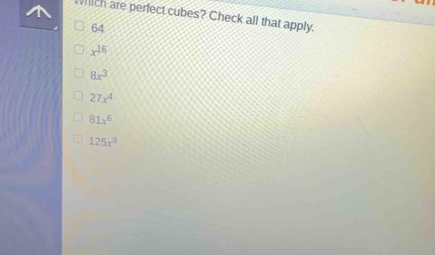 which are perfect cubes? check all that apply. 64 \\(x^{16}\\) \\(8x^3\…
