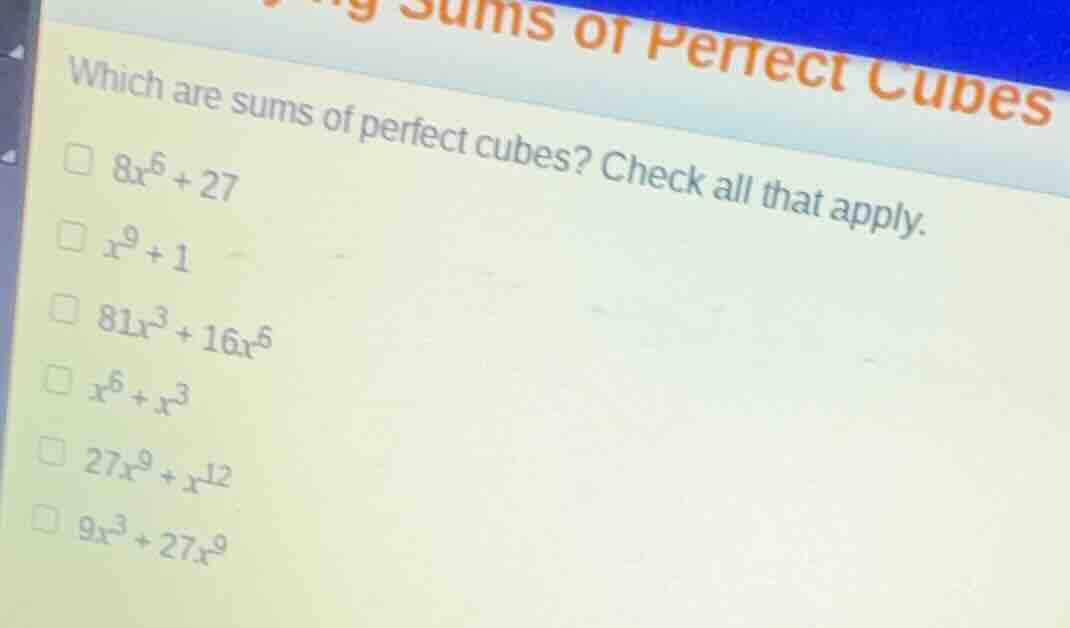 which are sums of perfect cubes? check all that apply. \\(8x^6 + 27\\) …