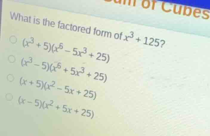 what is the factored form of \\(x^3 + 125\\)? \\((x^3 + 5)(x^6 - 5x^3 +…