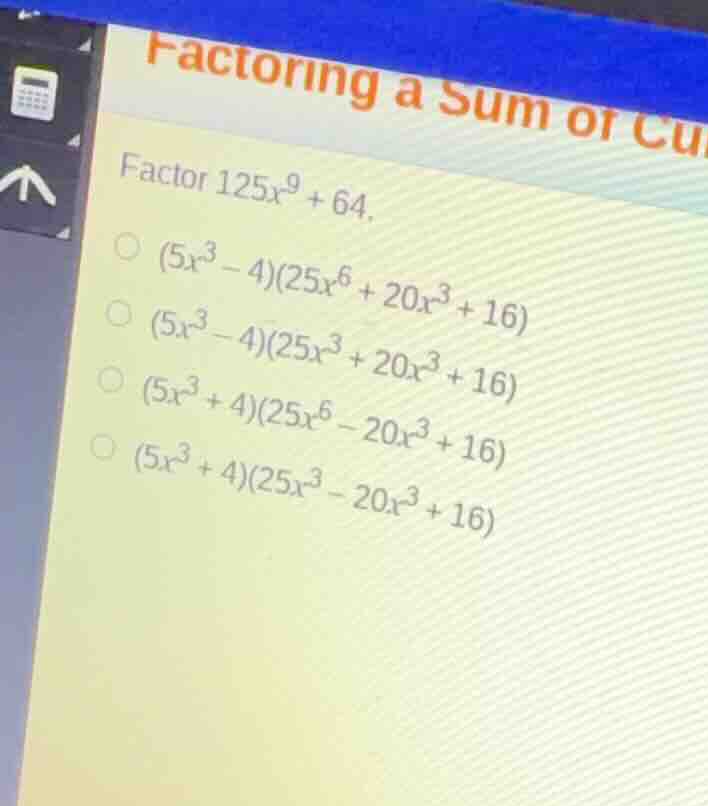 factoring a sum of cubes factor \\(125x^9 + 64\\). \\((5x^3 - 4)(25x^6 …