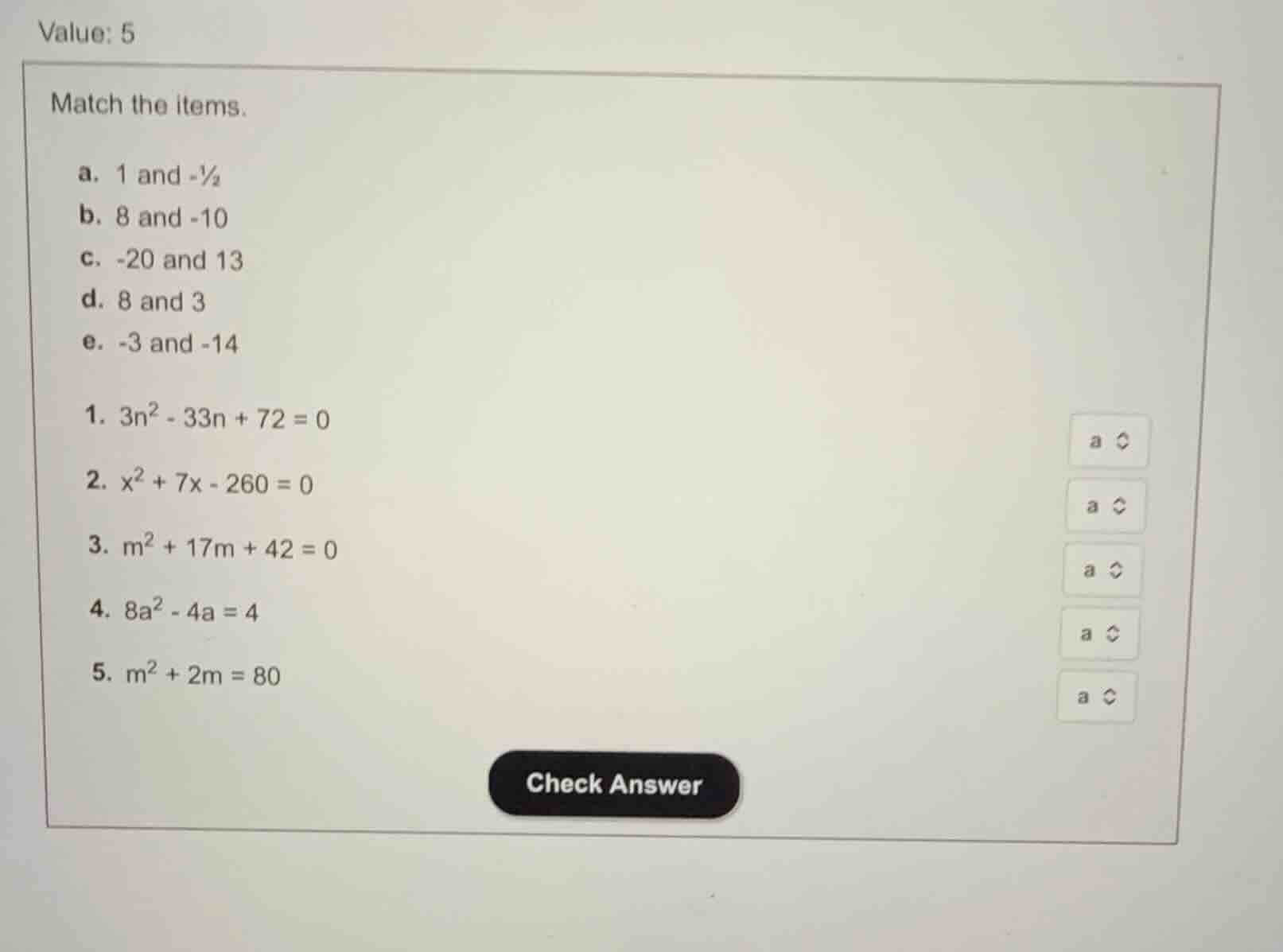 value: 5 match the items. a. 1 and -\\frac{1}{2} b. 8 and -10 c. -20 an…