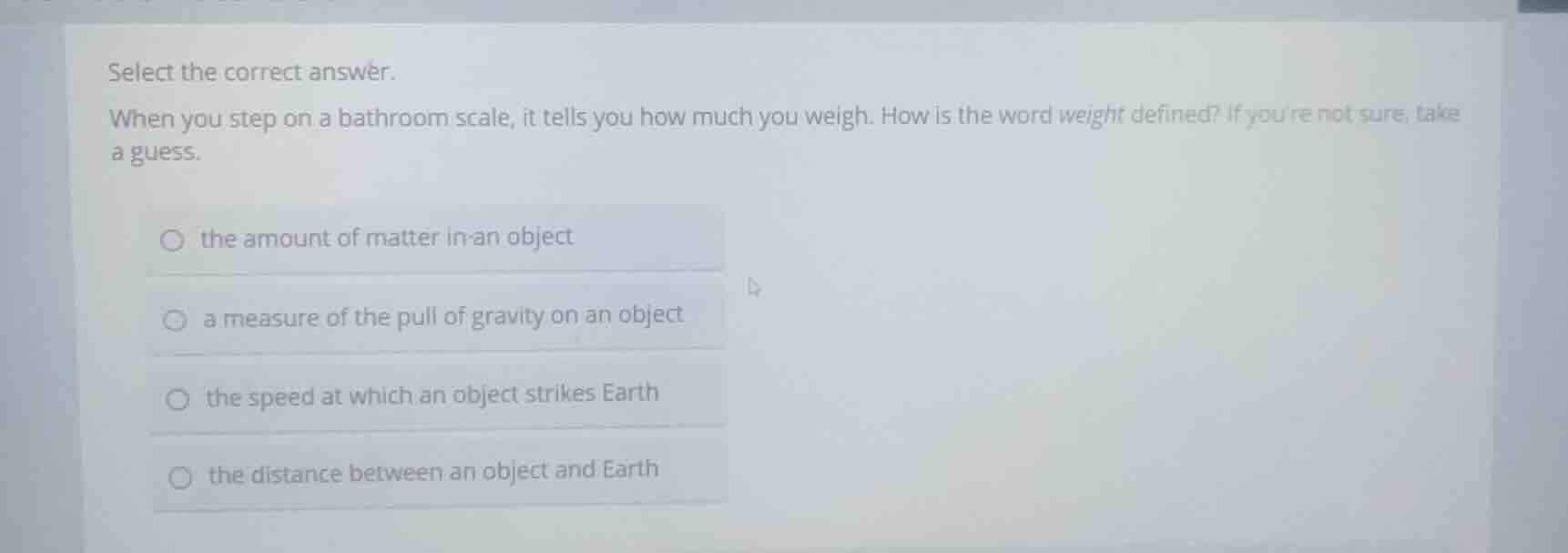 select the correct answer. when you step on a bathroom scale, it tells …